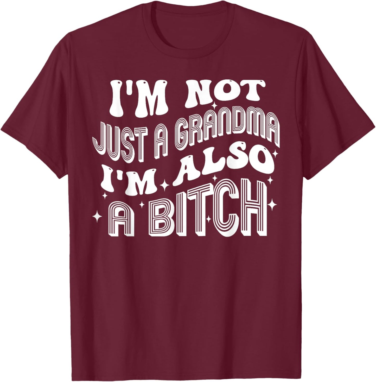 I'm Not Just A Grandma I'm Also A Bitch T-Shirt - T-Shirt | Maroon