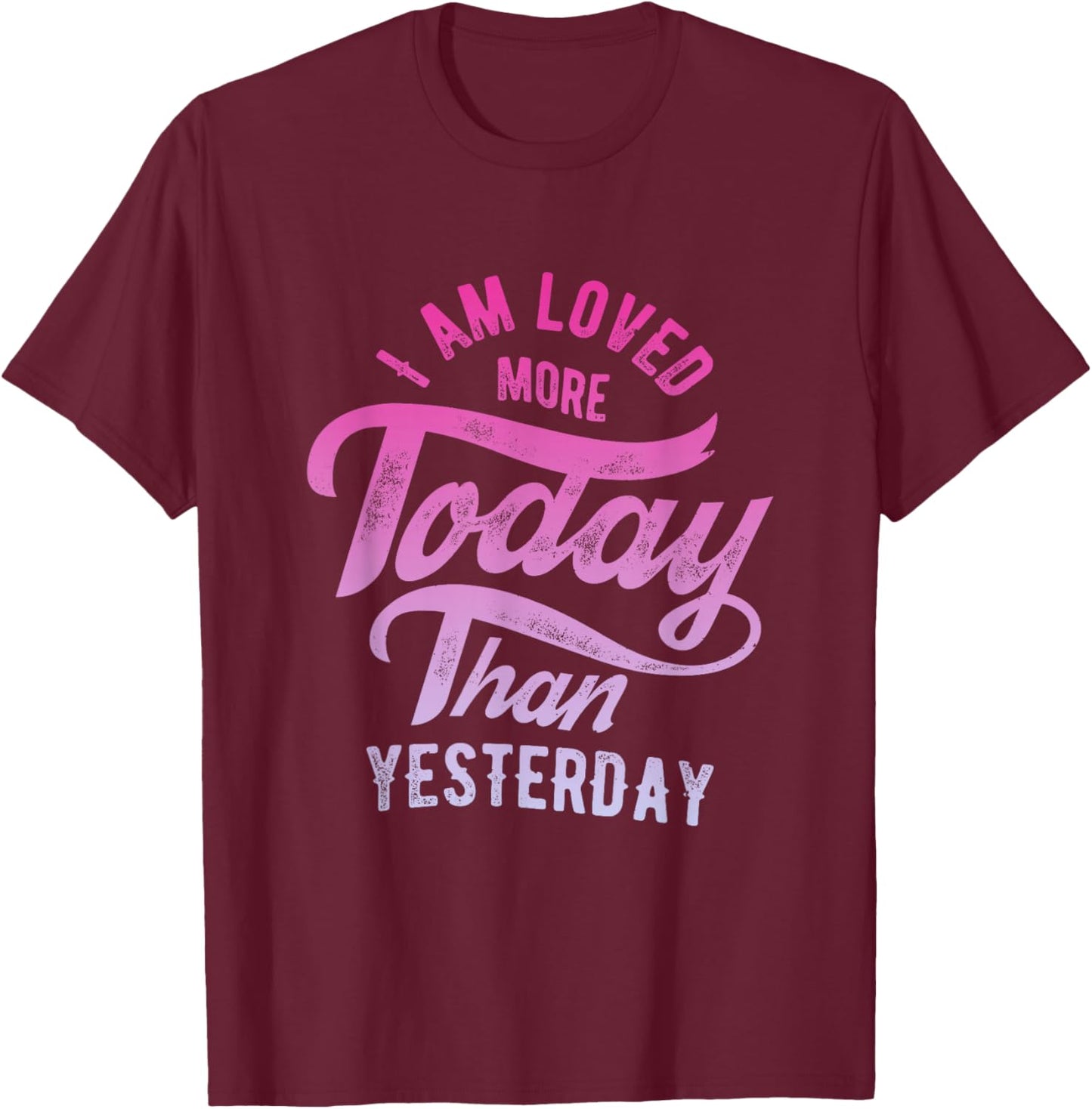 I'm loved more today than yesterday T-Shirt - T-Shirt | Maroon