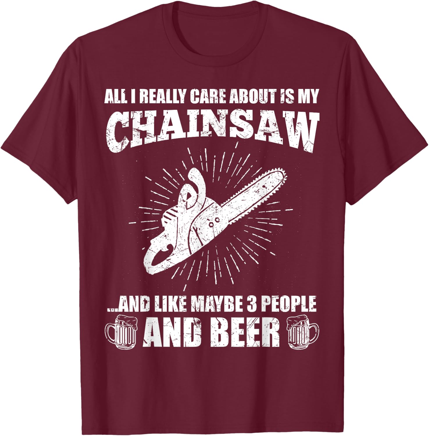 All I Really Care About Is My Chainsaw Funny Lumberjack Gift T-Shirt - T-Shirt | Maroon