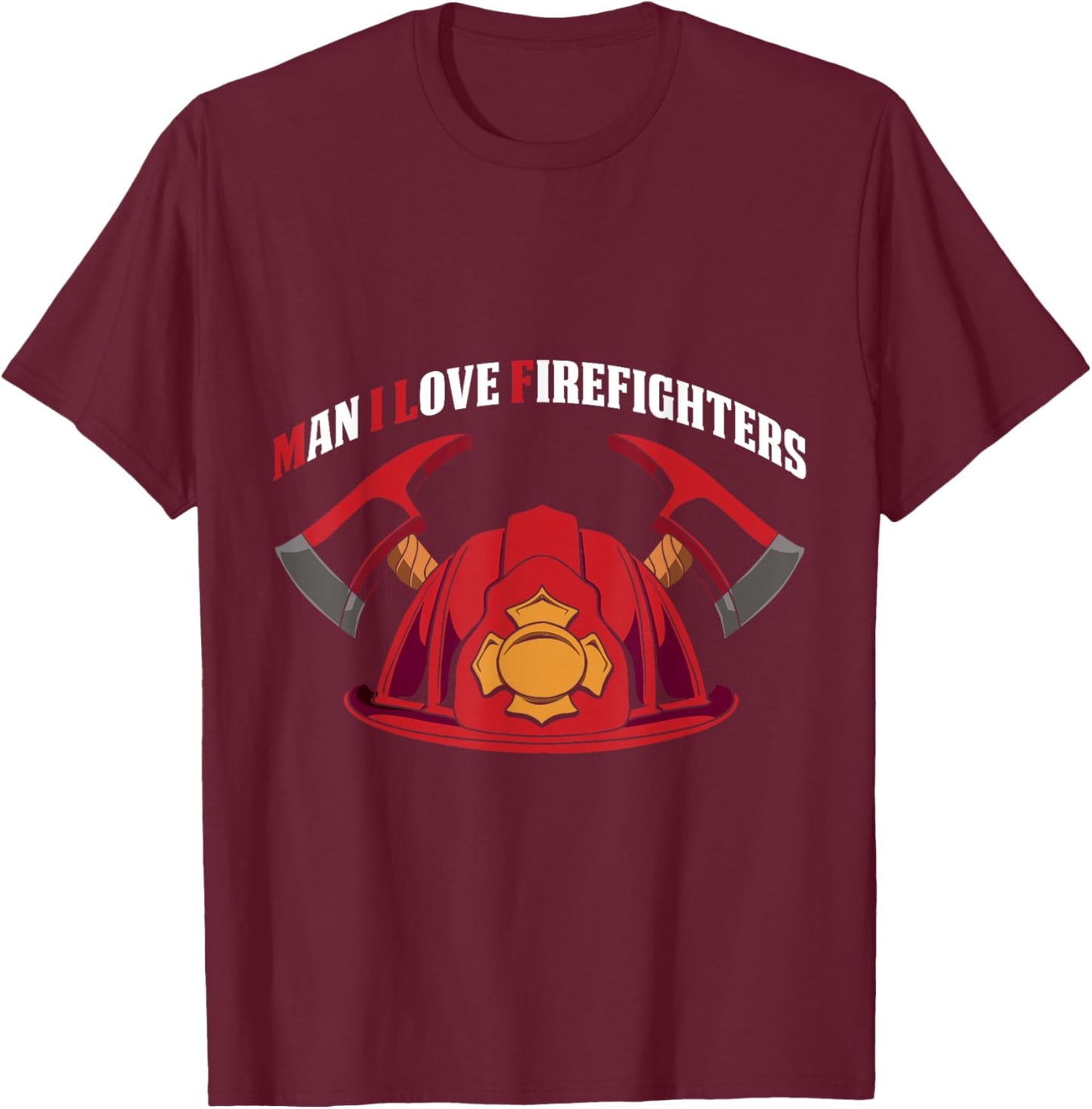 Man I Love Firefighters Funny Firefighters Saying T-Shirt - T-Shirt | Maroon