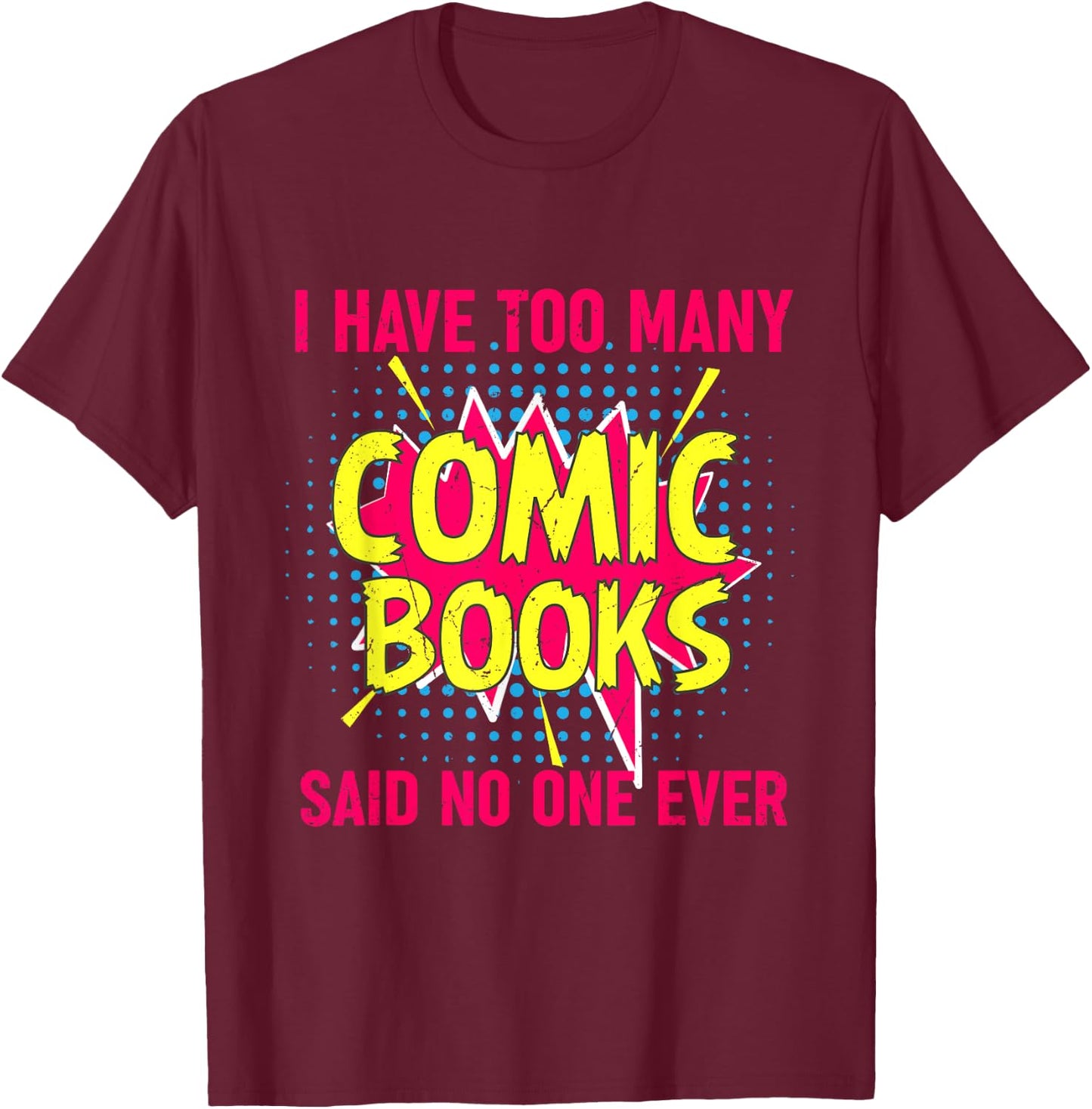 I Have Too Many Comic Books Said No One Ever T-Shirt - T-Shirt | Maroon