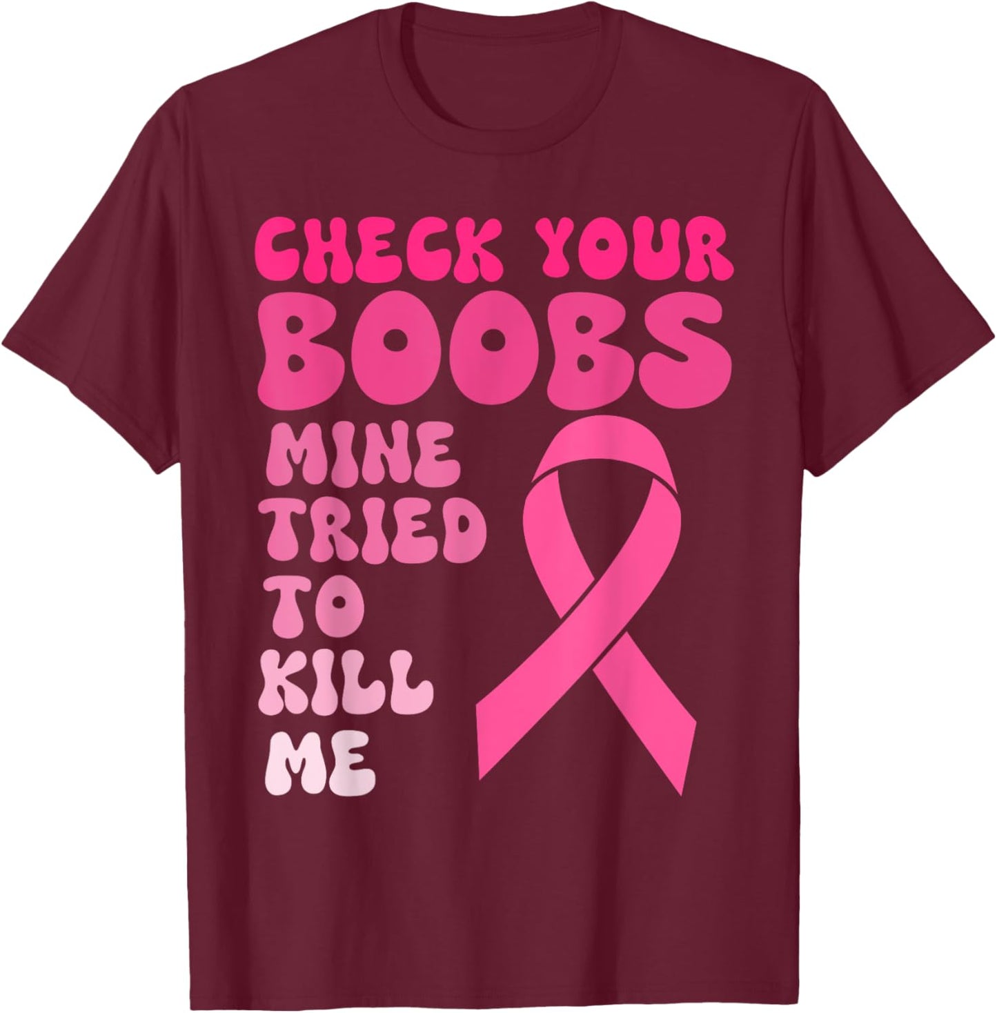 Check Your Boobs Mine Tried To Kill Me Breast Cancer Women T-Shirt - T-Shirt | Maroon