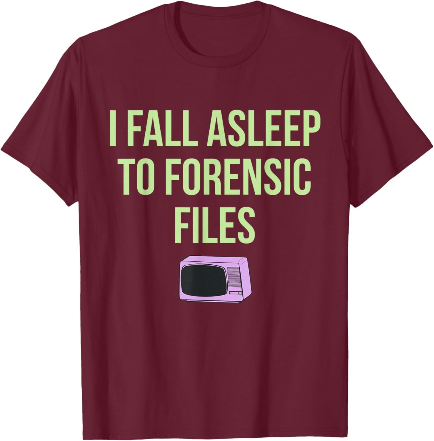 I Fall Asleep To Forensic Files Design T-Shirt - T-Shirt | Maroon