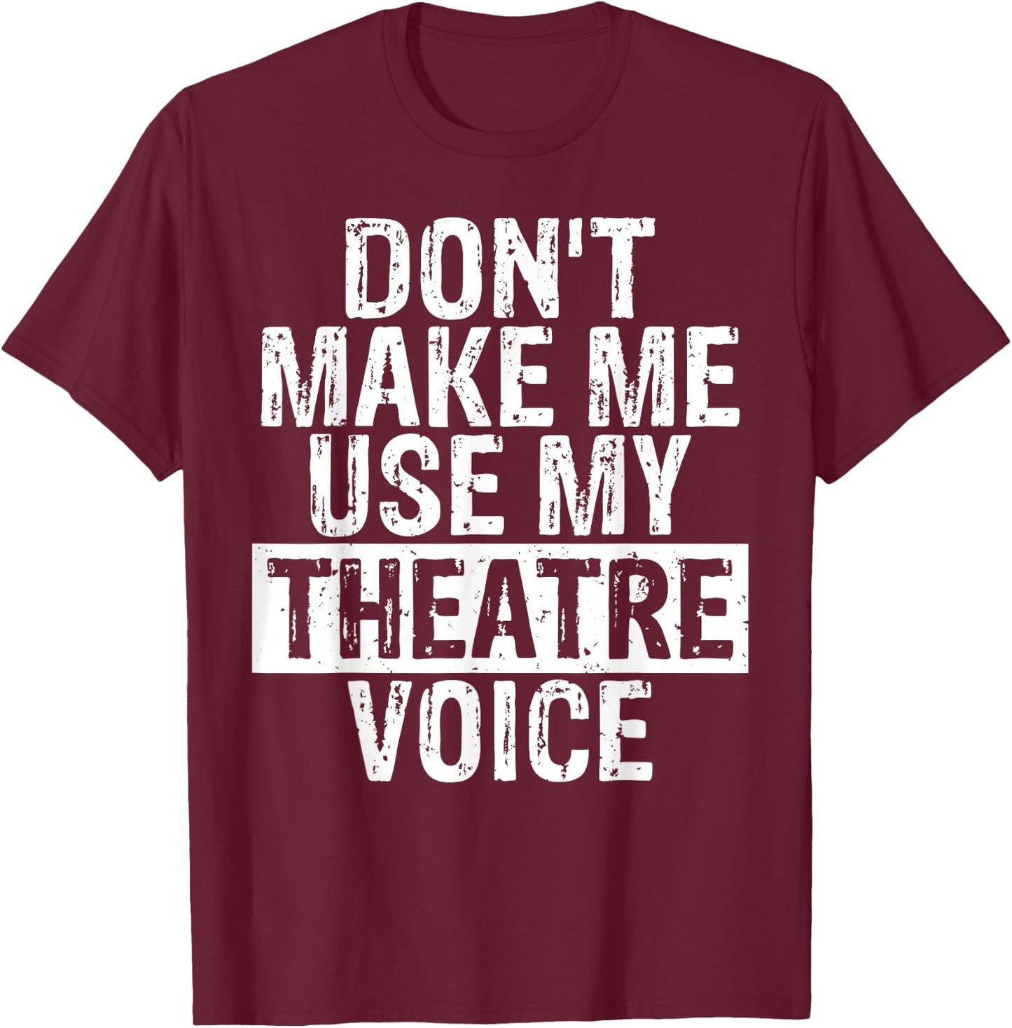 Don't Make Me Use My Theatre Voice Gift Theater Teachers Women Girls Kids T-Shirt - T-Shirt | Maroon