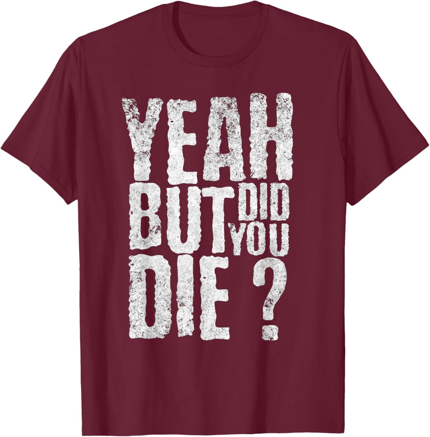 Yeah But Did You Die? Funny sarcastic Gym Workout quote T-Shirt - T-Shirt | Maroon