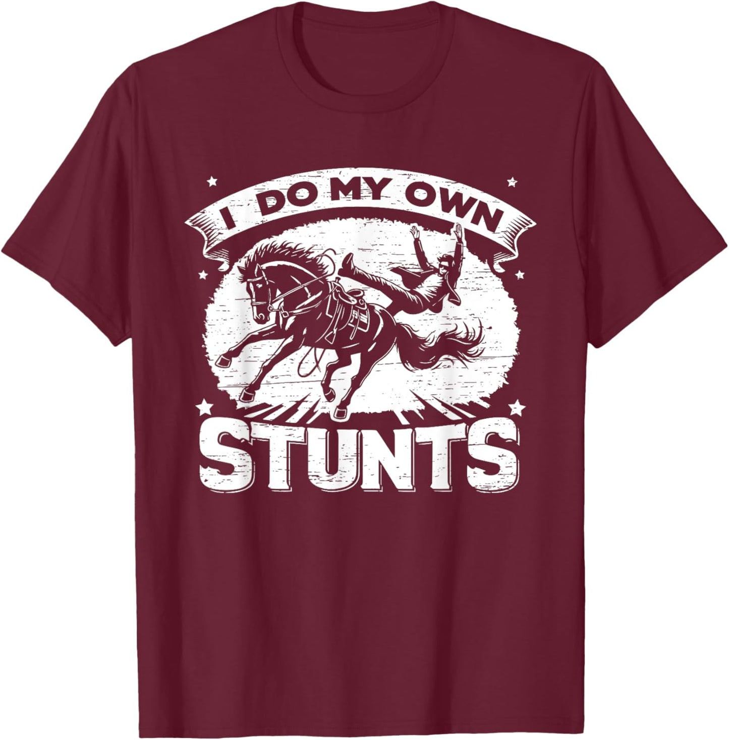 I Do My Own Stunts Horse Rodeo Cowboy T-Shirt - T-Shirt | Maroon