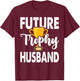 Future Trophy Fiance Groom To Be Husband T-Shirt - T-Shirt | Maroon