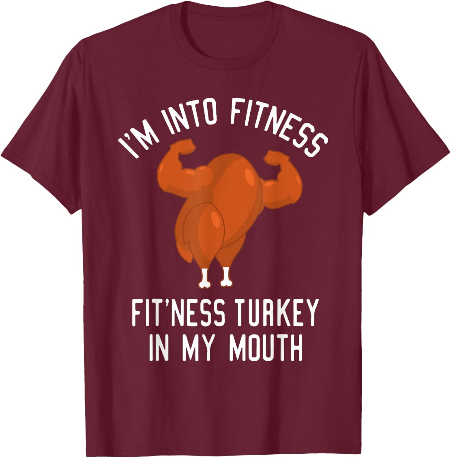 I'm Into Fitness Turkey in My Mouth Funny Christmas Gift T-Shirt - T-Shirt | Maroon