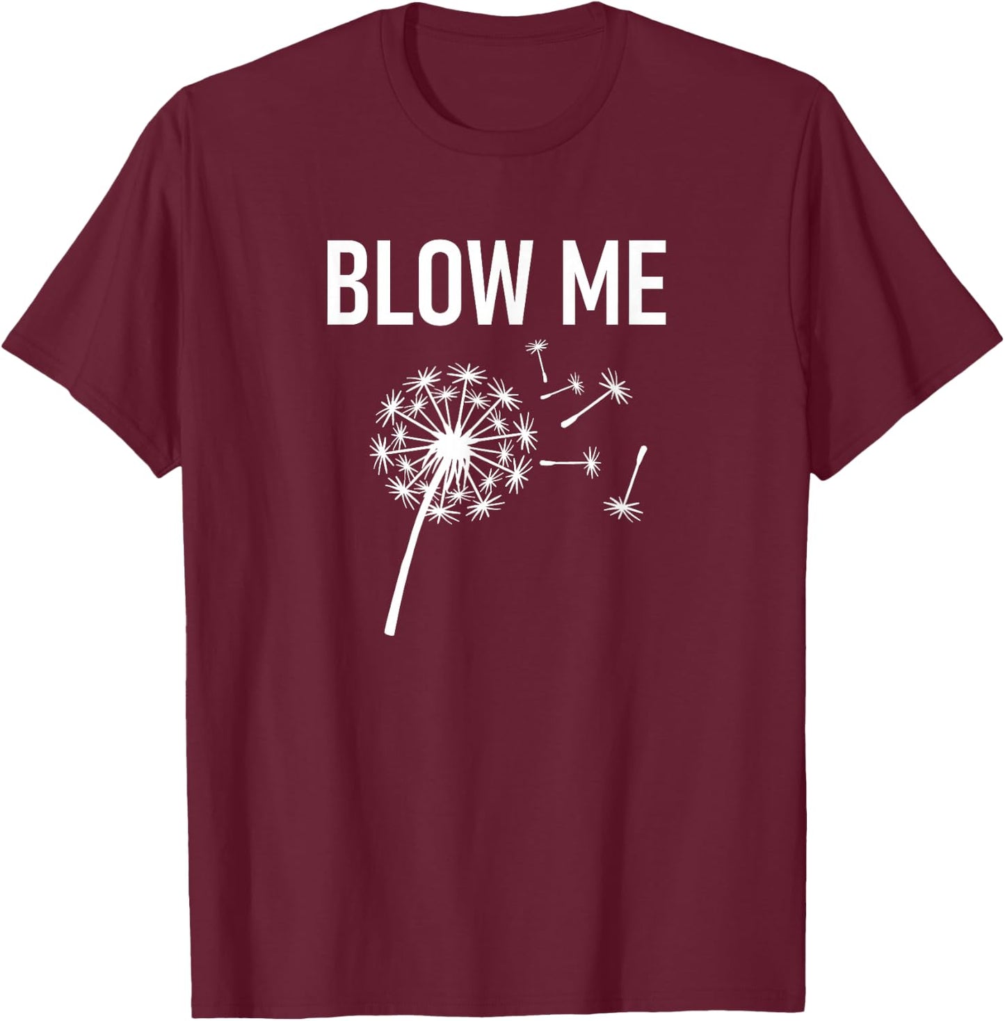 Dandelion Blow Me, Funny, Jokes, Sarcastic Sayings T-Shirt - T-Shirt | Maroon