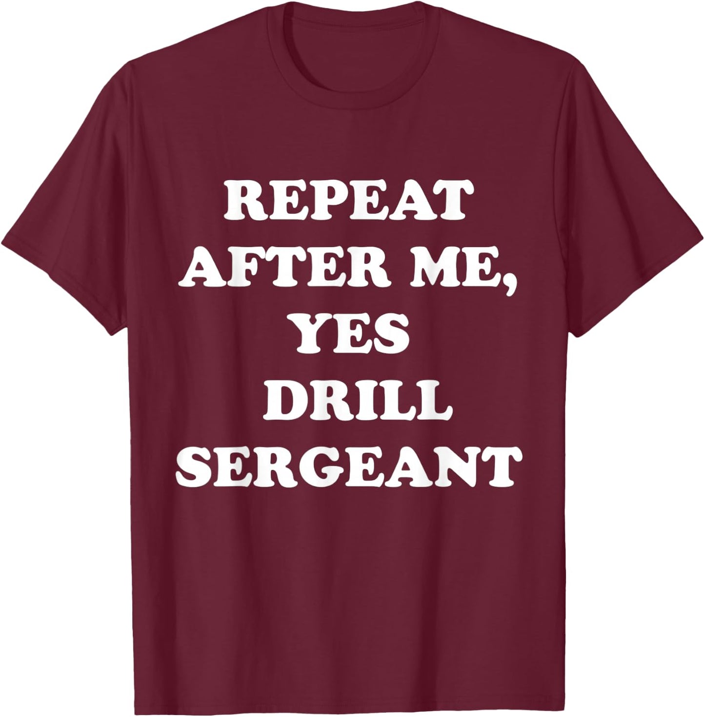 Repeat After Me, Yes Drill Sergeant Fanny Military Army T-Shirt - T-Shirt | Maroon