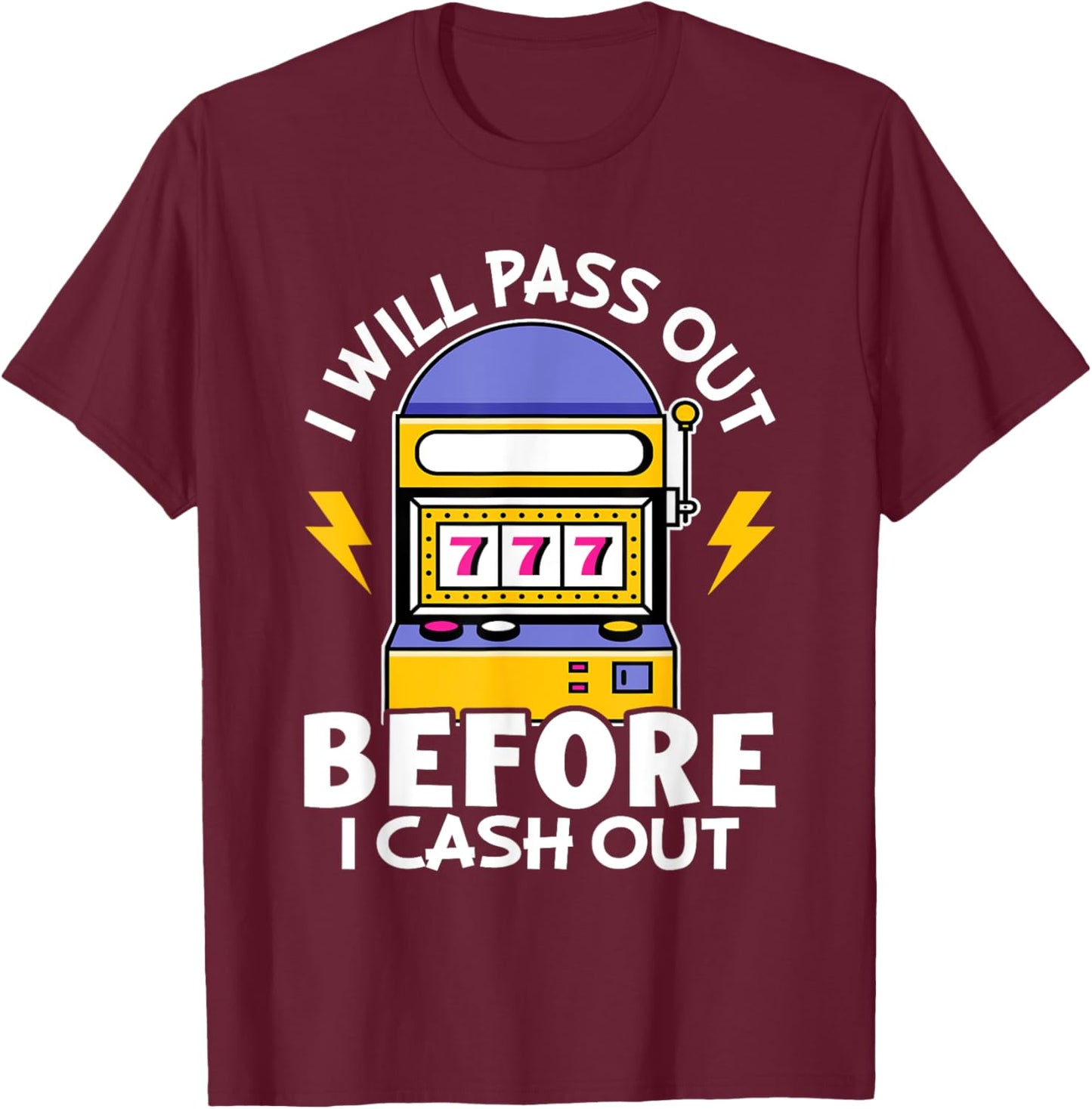Slot Machine: I Will Pass Out Before I Cash Out T-Shirt - T-Shirt | Maroon
