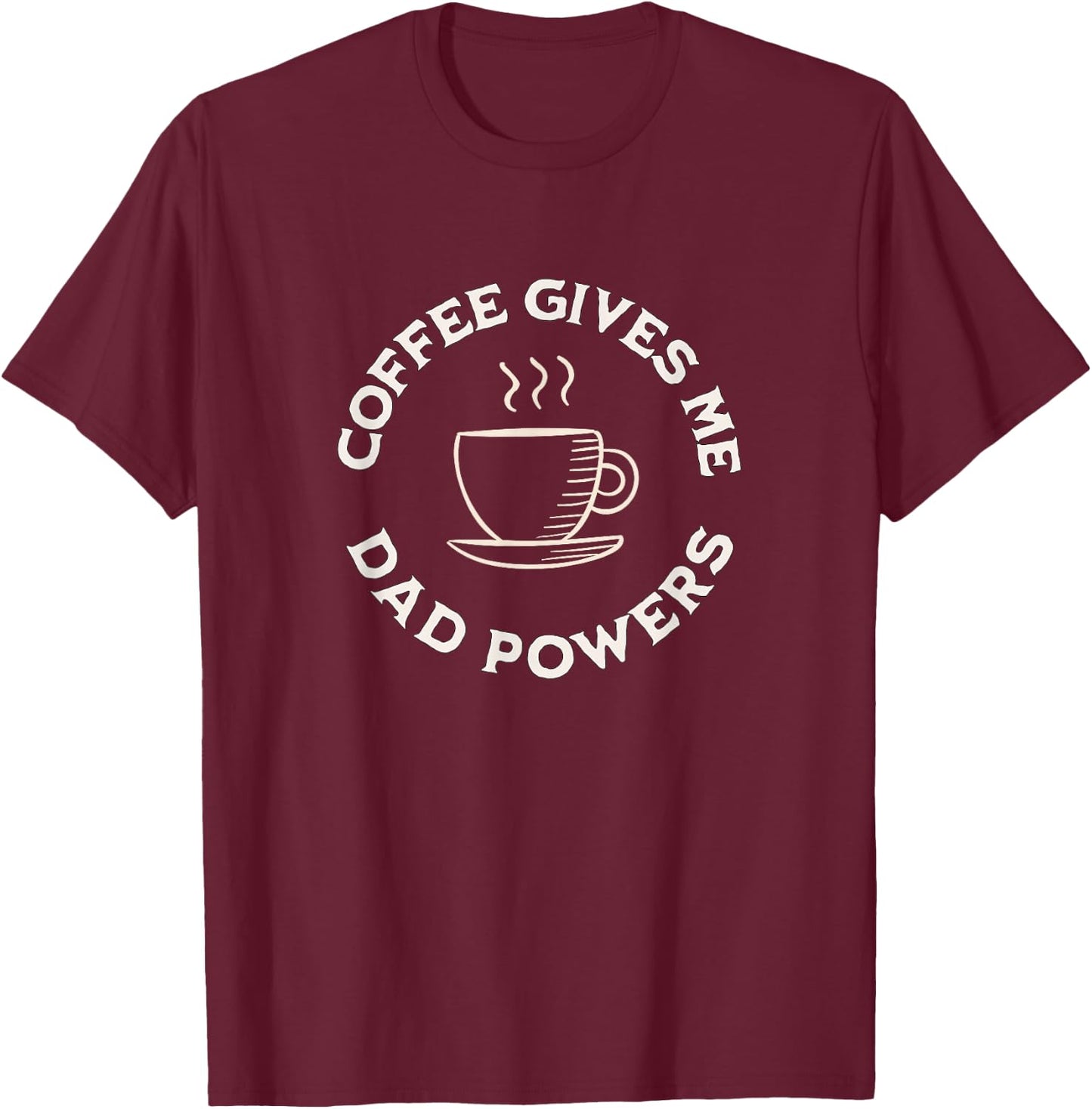 Coffee Gives Me Dad Powers Funny Coffee Lover Father's day T-Shirt - T-Shirt | Maroon
