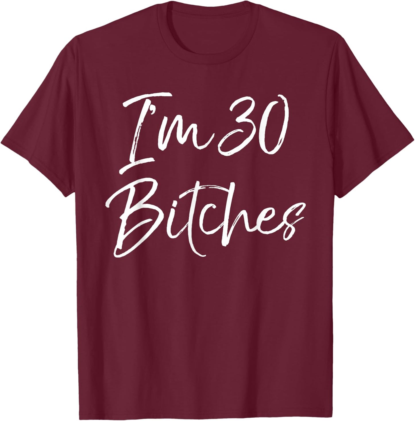 Funny 30th Birthday Gift Girls Cute I'm 30 Bitches T-Shirt - T-Shirt | Maroon