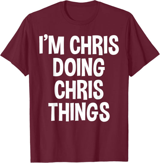 I'm Chris Doing Chris Things Funny Saying T-Shirt - T-Shirt | Maroon