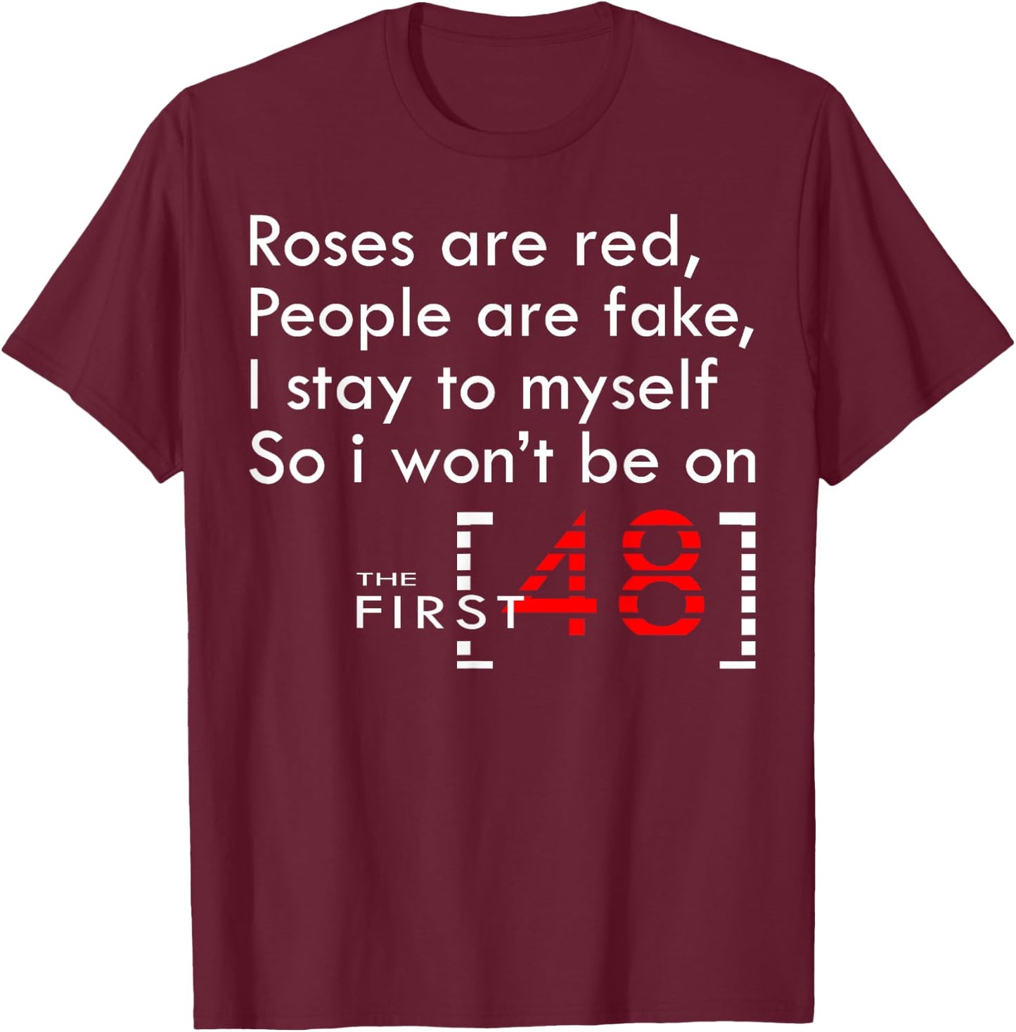 Roses Are Red People Are Fake I Stay To Myself First 48 T-Shirt - T-Shirt | Maroon