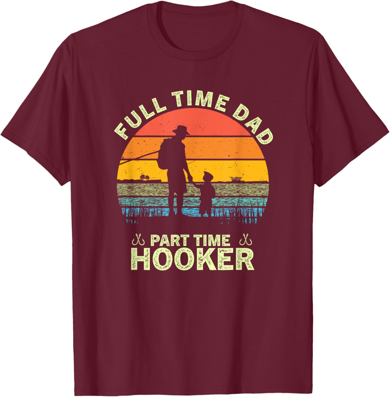 Retro Full Time Dad Part Time Hooker Father's Day Fisherman T-Shirt - T-Shirt | Maroon