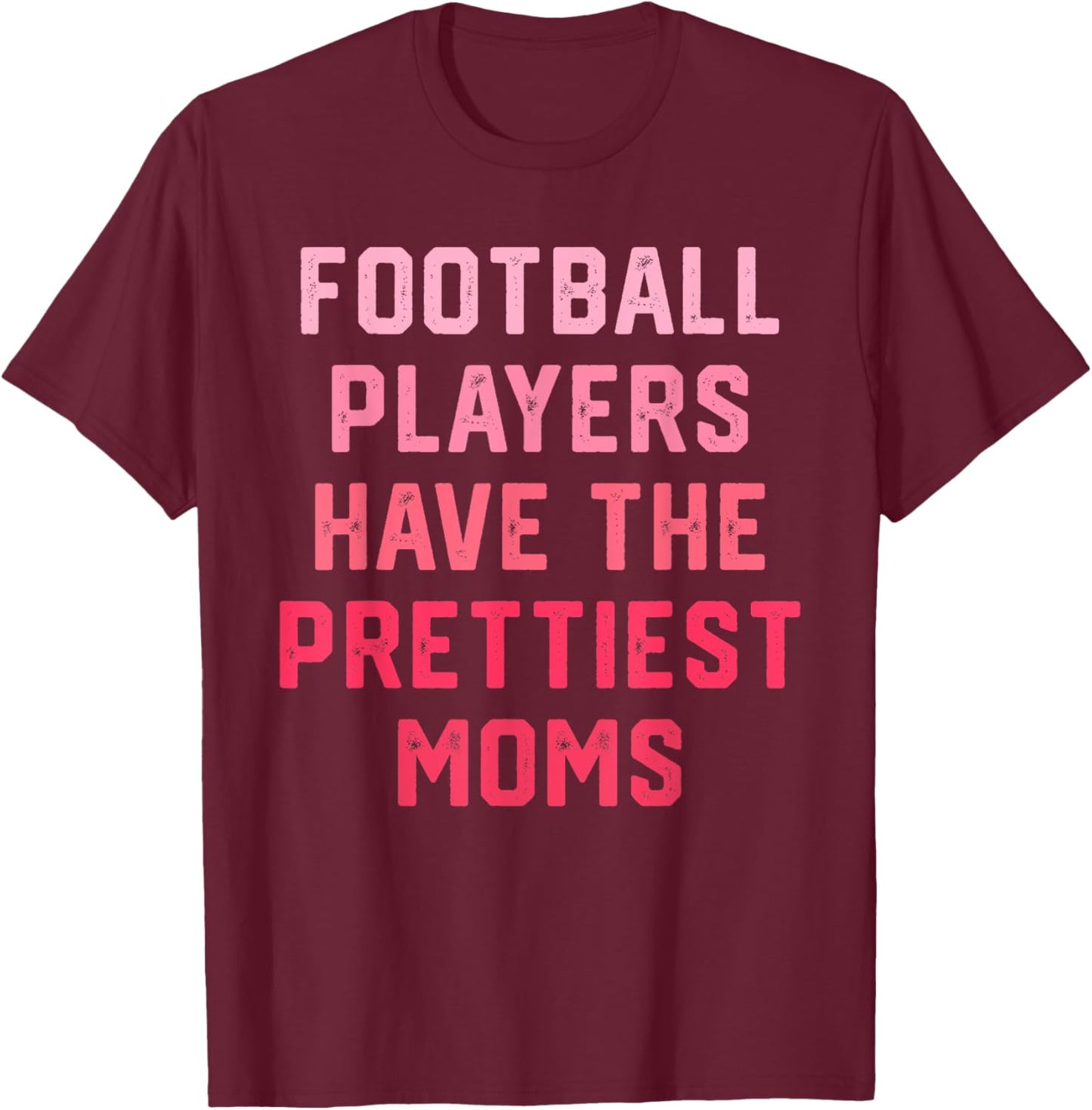 Football Players Have the Prettiest Moms T-Shirt - T-Shirt | Maroon
