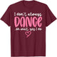 Cute Dancer Sayings Novelty Designs - I Don't Always Dance Oh Wait Yes I Do - Black Dance - Women, Girls - Short Sleeve - - S T-Shirt - T-Shirt | Maroon