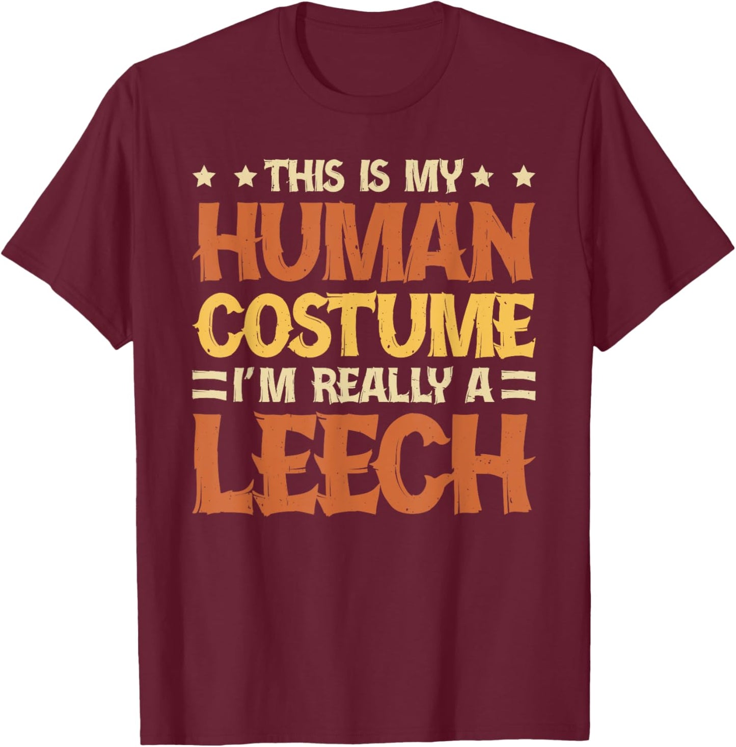 This Is My Human Costume I'm Really A Leech T-Shirt - T-Shirt | Maroon