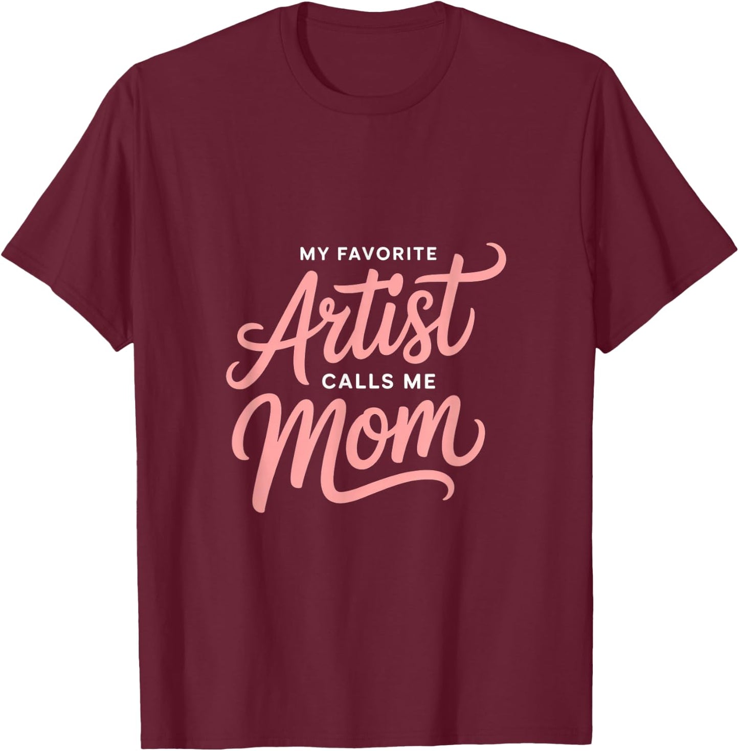 My Favorite Artist Calls Me Mom T-Shirt - T-Shirt | Maroon