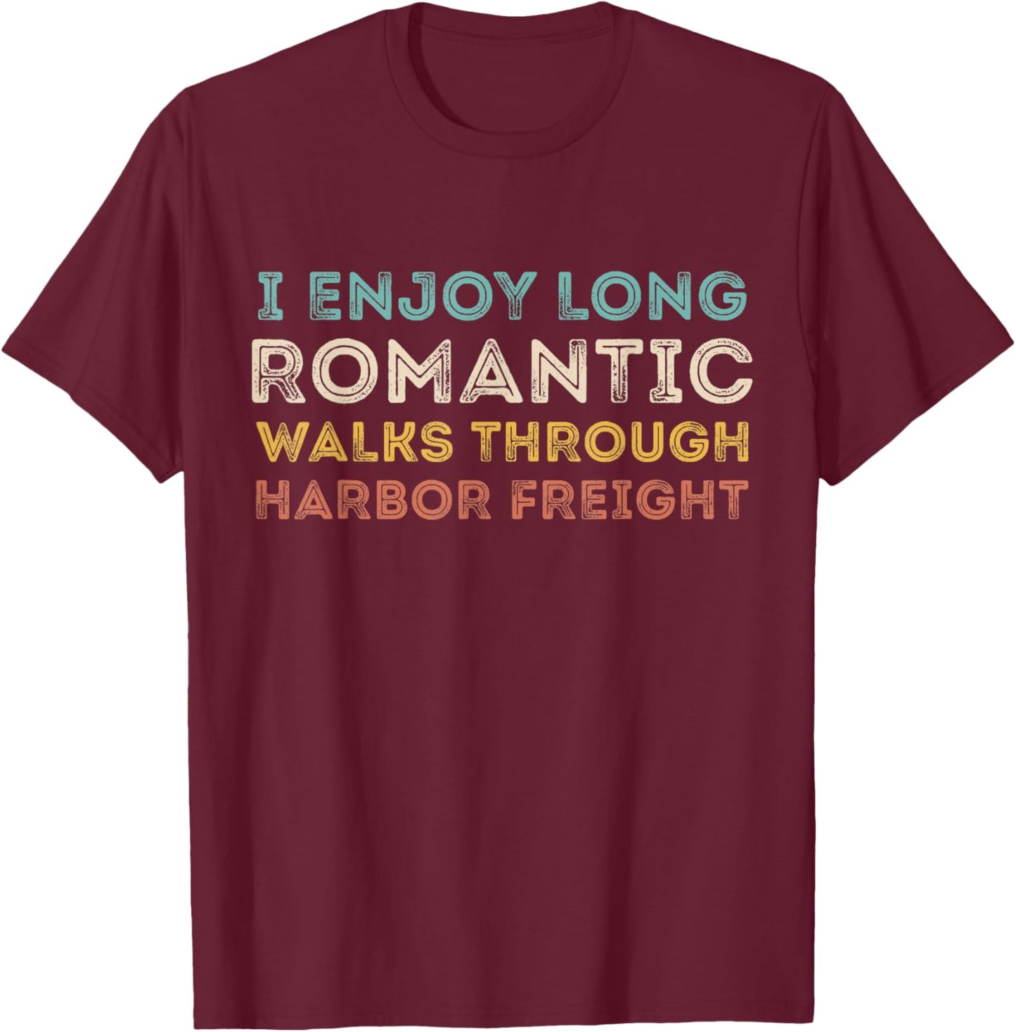 I Enjoy Long Romantic Walks Through Harbor Freight T-Shirt - T-Shirt | Maroon