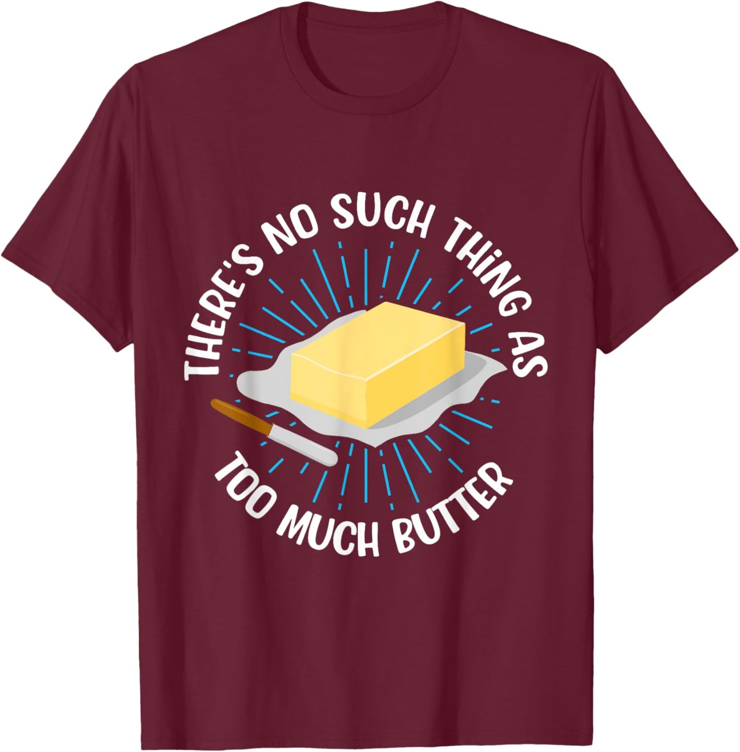 There's No Such Thing As Too Much Butter Funny Baking Lover T-Shirt - T-Shirt | Maroon