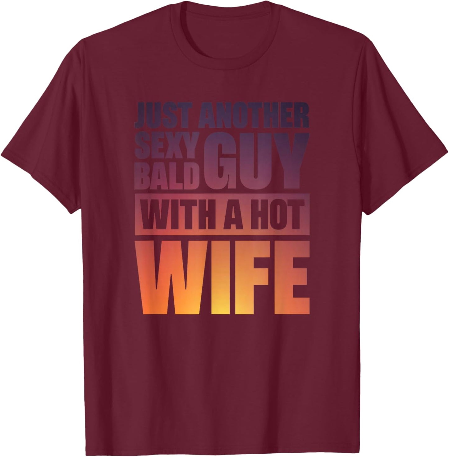 Just Another Sexy Bald Guy With A Hot Wife T-Shirt - T-Shirt | Maroon