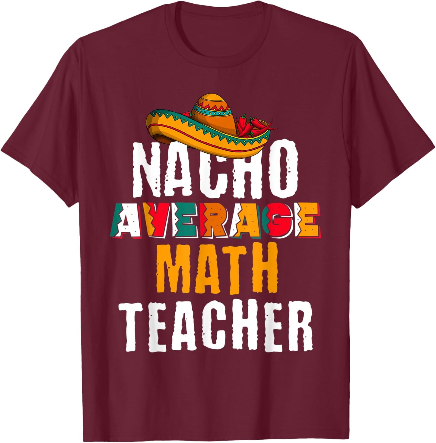 Nacho Average Math Teacher Funny Cinco De Mayo Mexican Gift T-Shirt - T-Shirt | Maroon