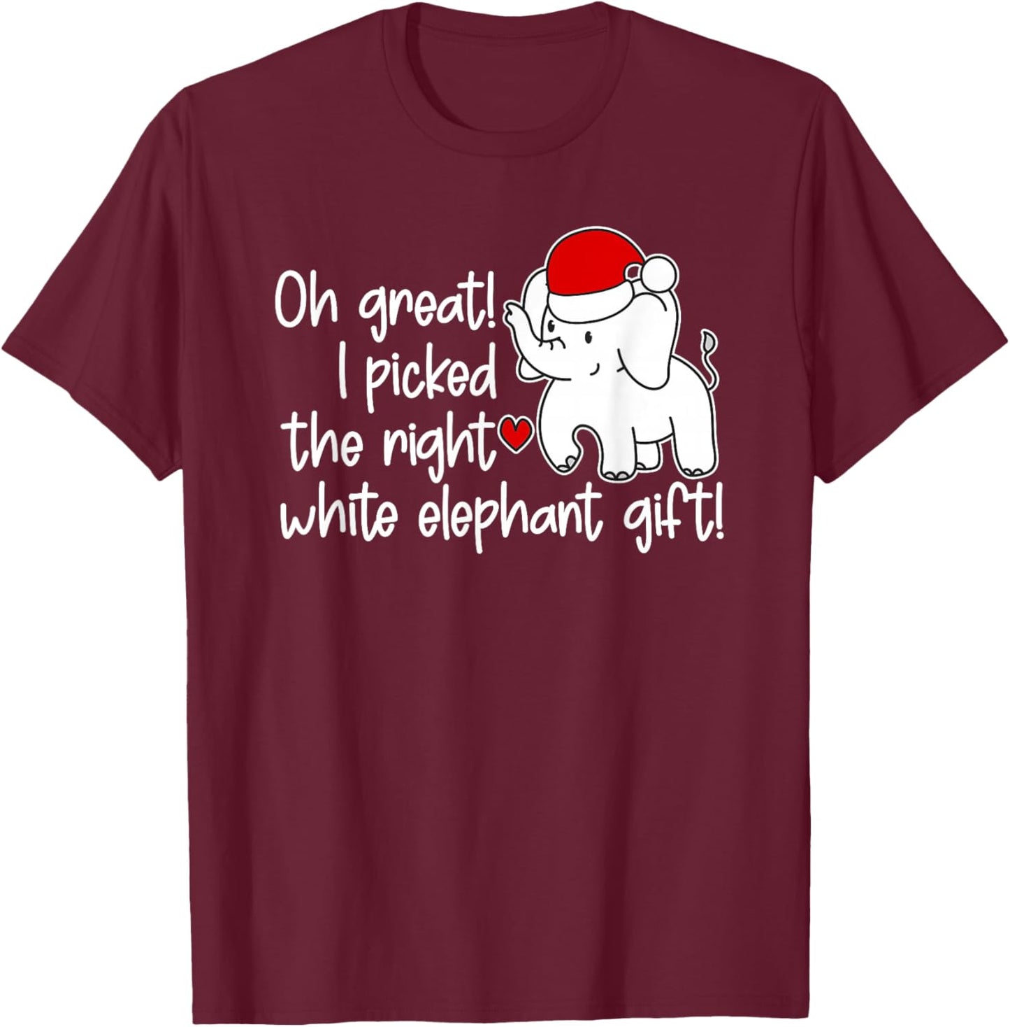 Oh Great I Picked The Right White Elephant Gift - Not Wrong T-Shirt - T-Shirt | Maroon