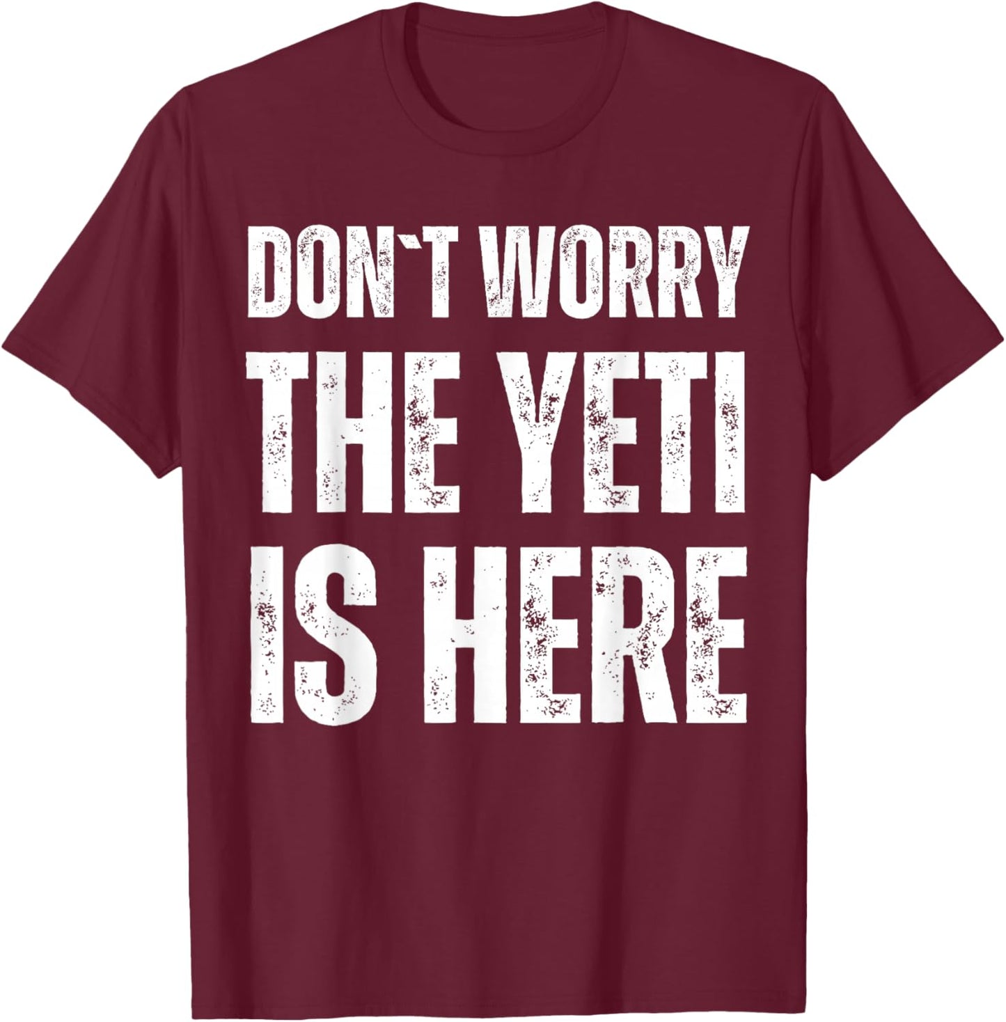 Dont Worry The Yeti Is Here T-Shirt - T-Shirt | Maroon