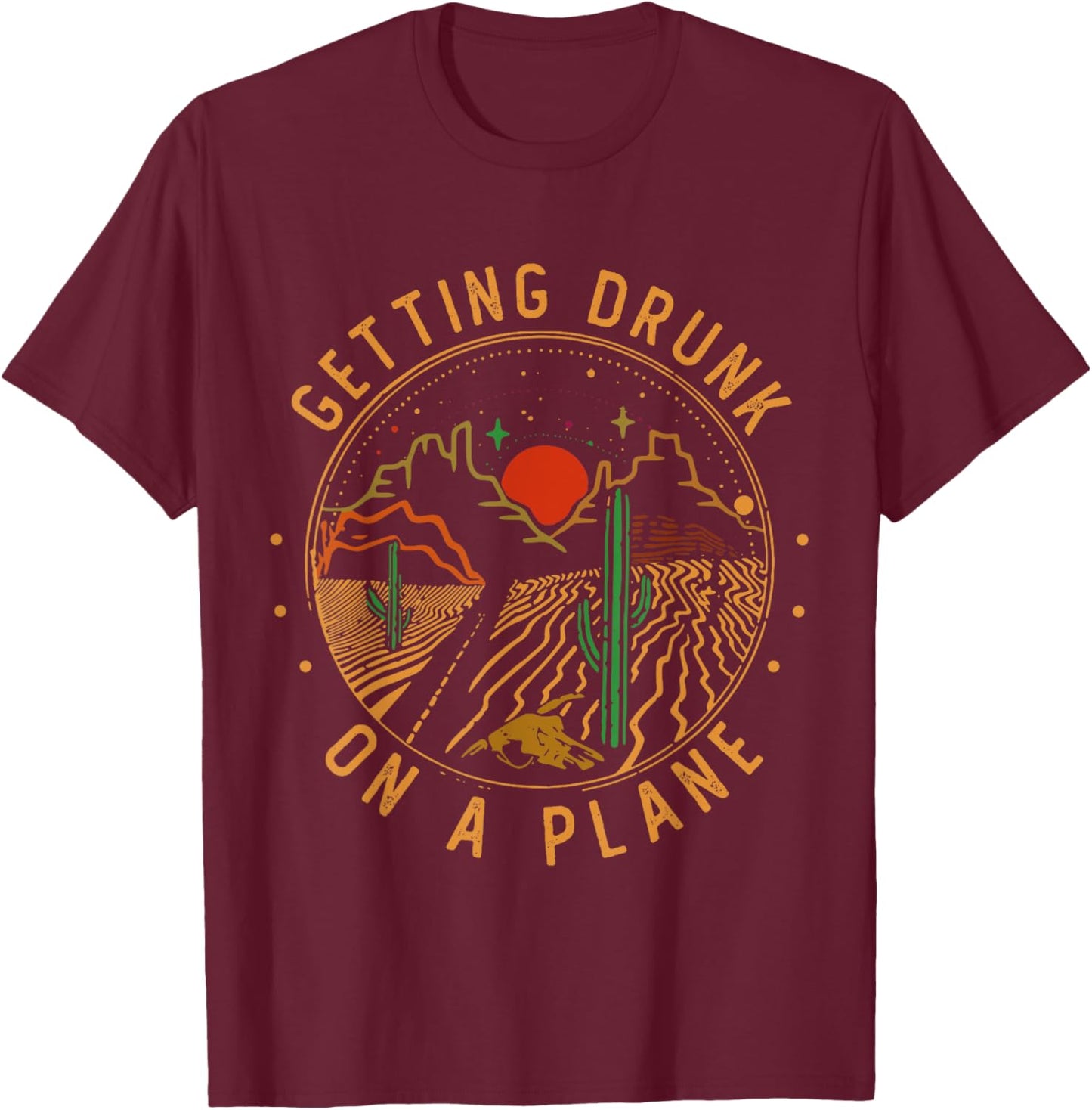 Getting Drunk On A Plane Cactus Deserts Funny Road Mountains T-Shirt - T-Shirt | Maroon