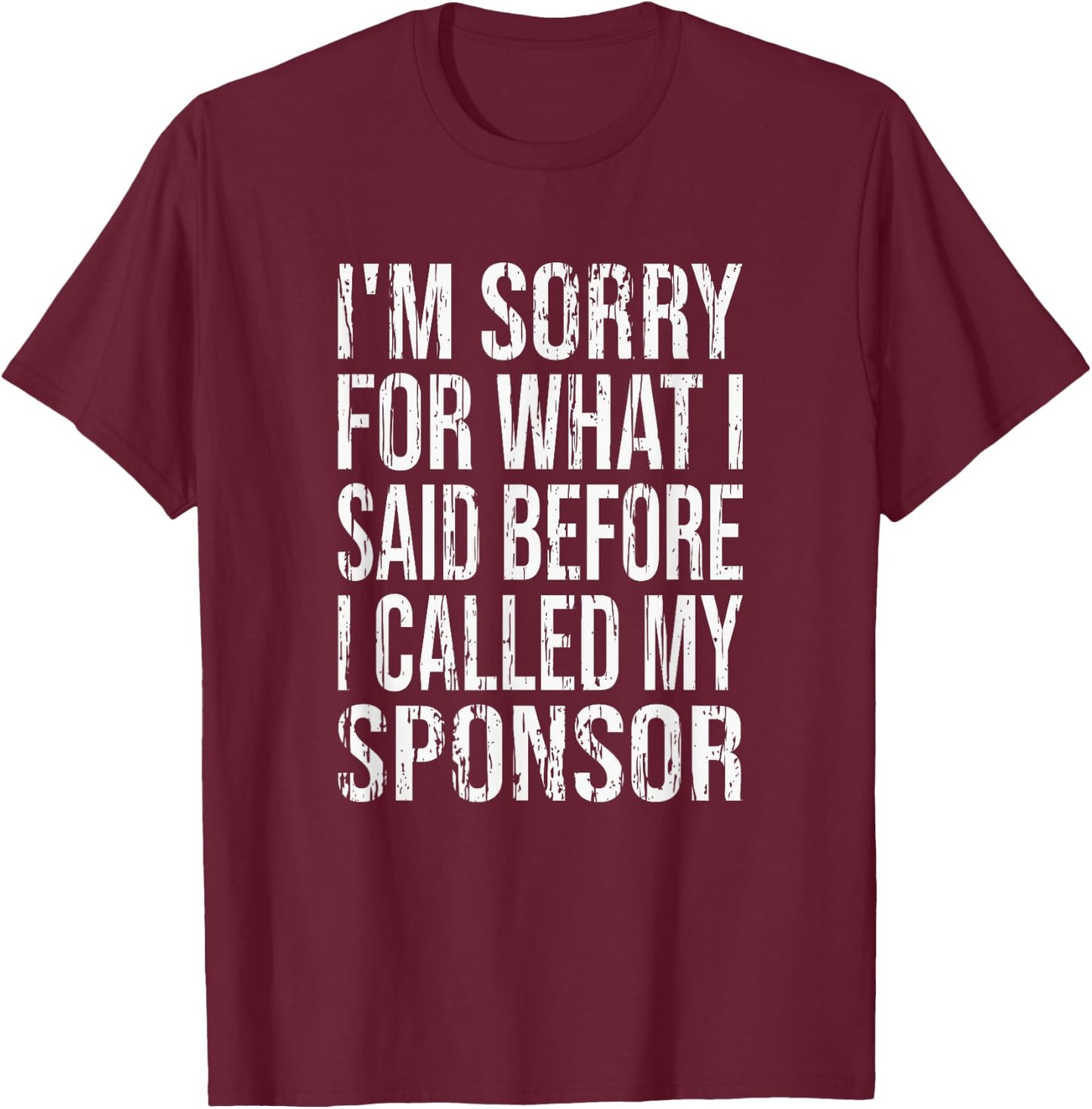 Funny Sorry For What I said Before I Called Sponsor AA NA T-Shirt - T-Shirt | Maroon