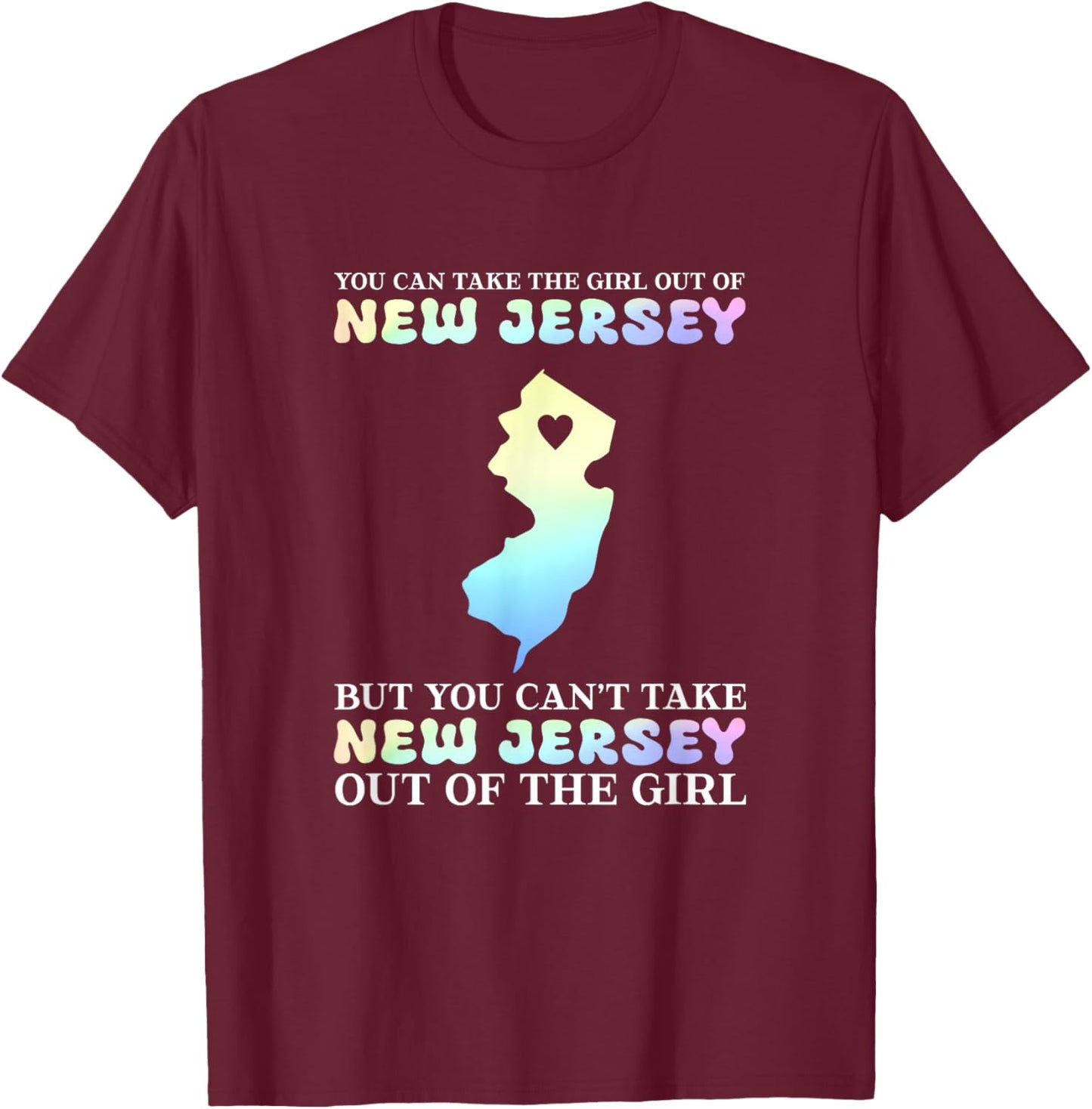 You Can Take The Girl Out Of New Jersey T-Shirt - T-Shirt | Maroon