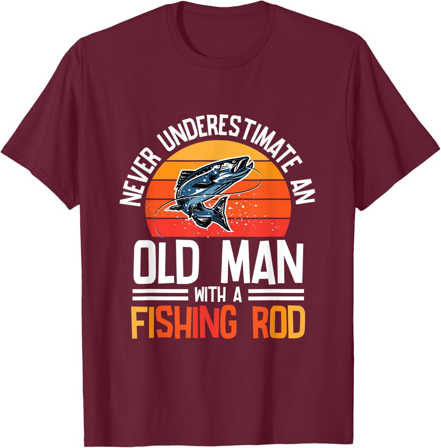Fishing - Never Underestimate An Old Man With A Fishing Rod T-Shirt - T-Shirt | Maroon