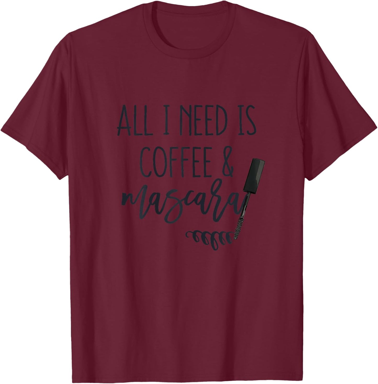 All I Need is Coffee and Mascara Funny Makeup Lover Quotes T-Shirt - T-Shirt | Maroon