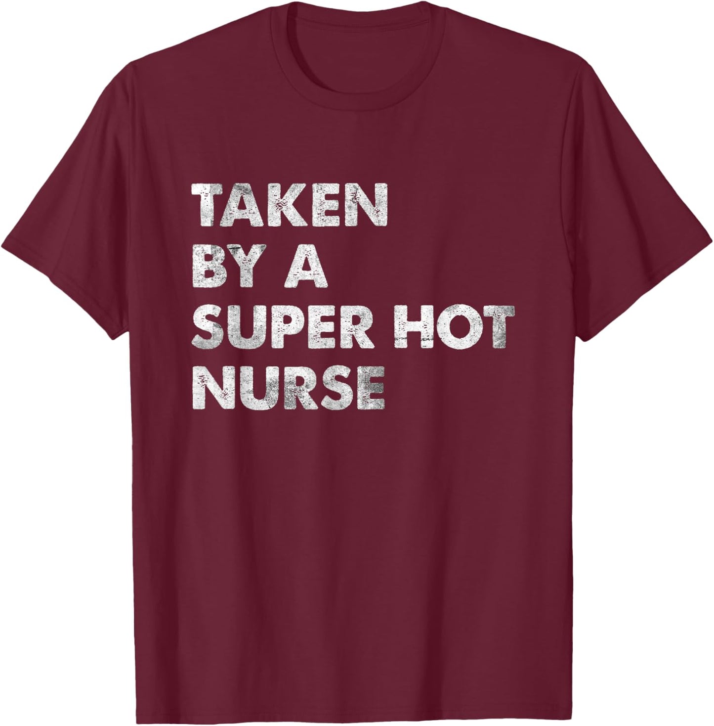 Taken by a Super Hot Nurse Boyfriend Husband T-Shirt - T-Shirt | Maroon