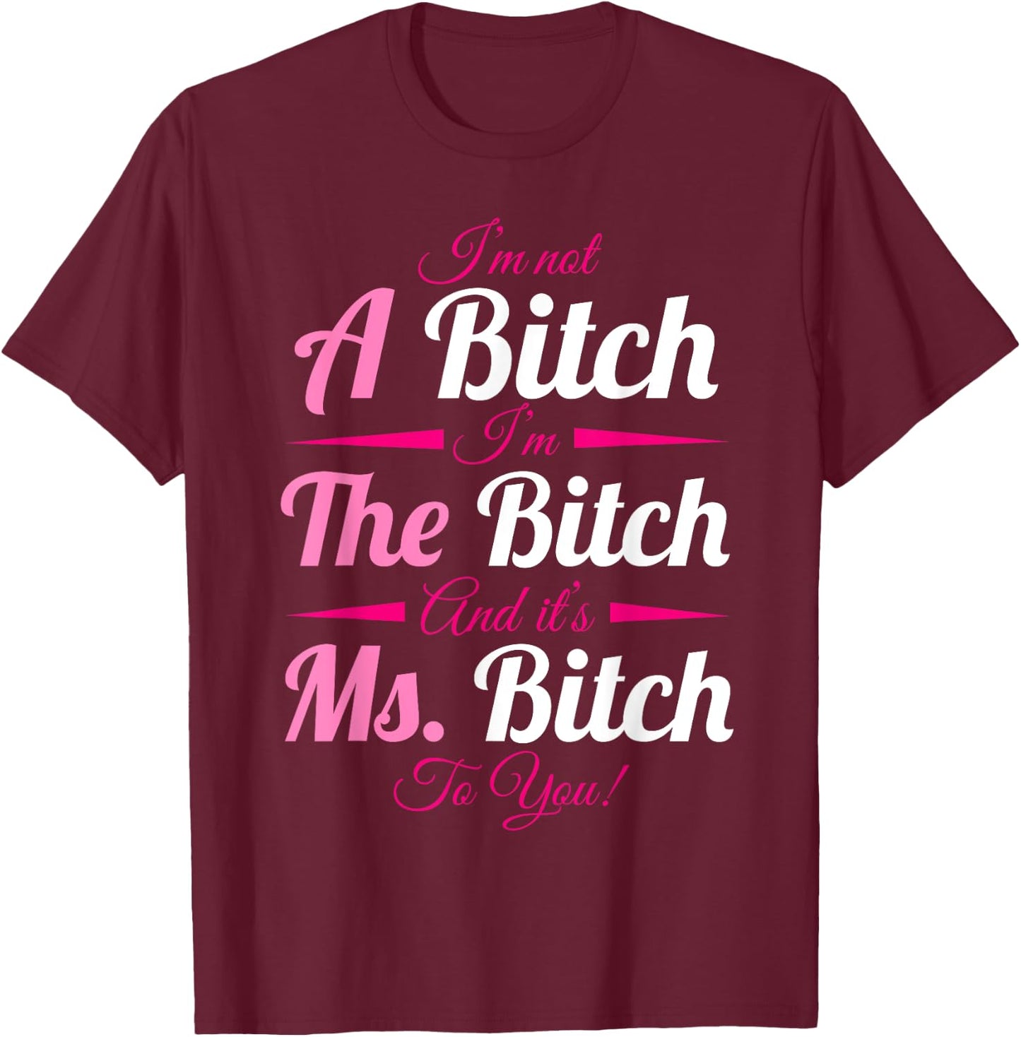 A Bitch The Bitch Ms Bitch To You Bitchy Gifts T-Shirt - T-Shirt | Maroon