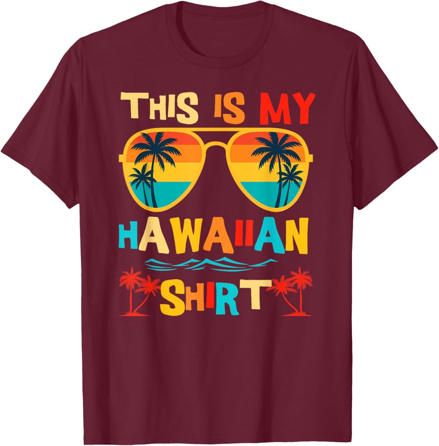 This is My Hawaiian Shirt Tropical Luau Costume Party Hawaii T-Shirt - T-Shirt | Maroon