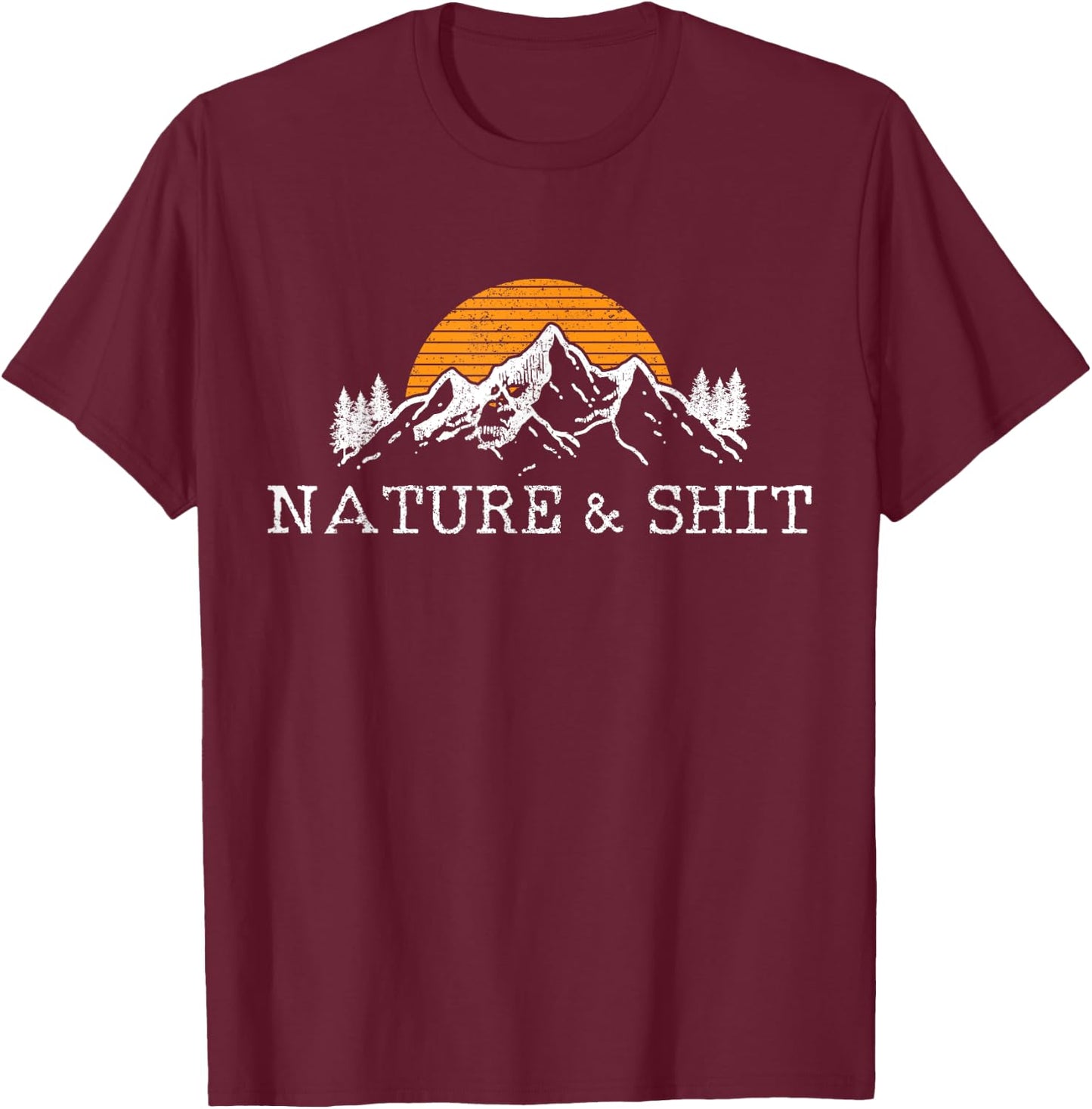 Nature & Shit - Funny Outdoor Mountains Camping Hiking Gift T-Shirt - T-Shirt | Maroon