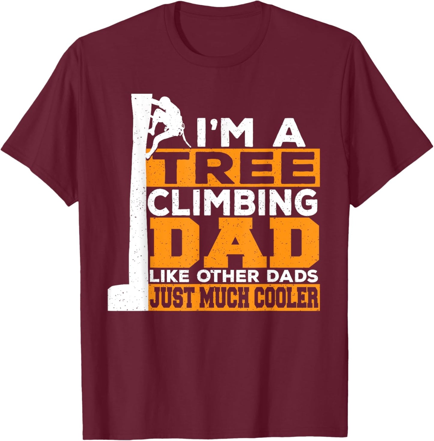 I'm A Tree Climbing Dad Like Other Dads Just Cooler Arborist T-Shirt - T-Shirt | Maroon