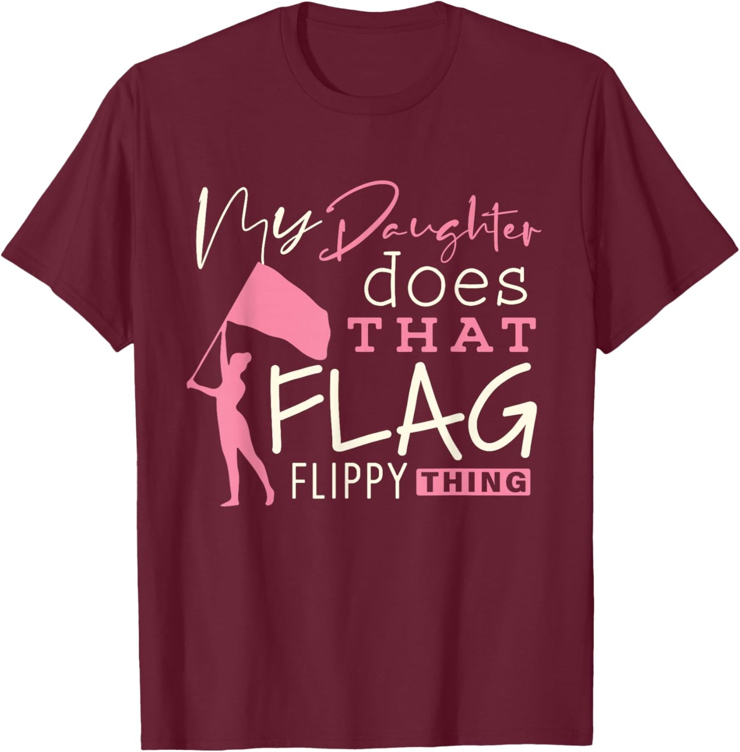 Funny Color Guard Mom Dad My Daughter Does That Flag School T-Shirt - T-Shirt | Maroon