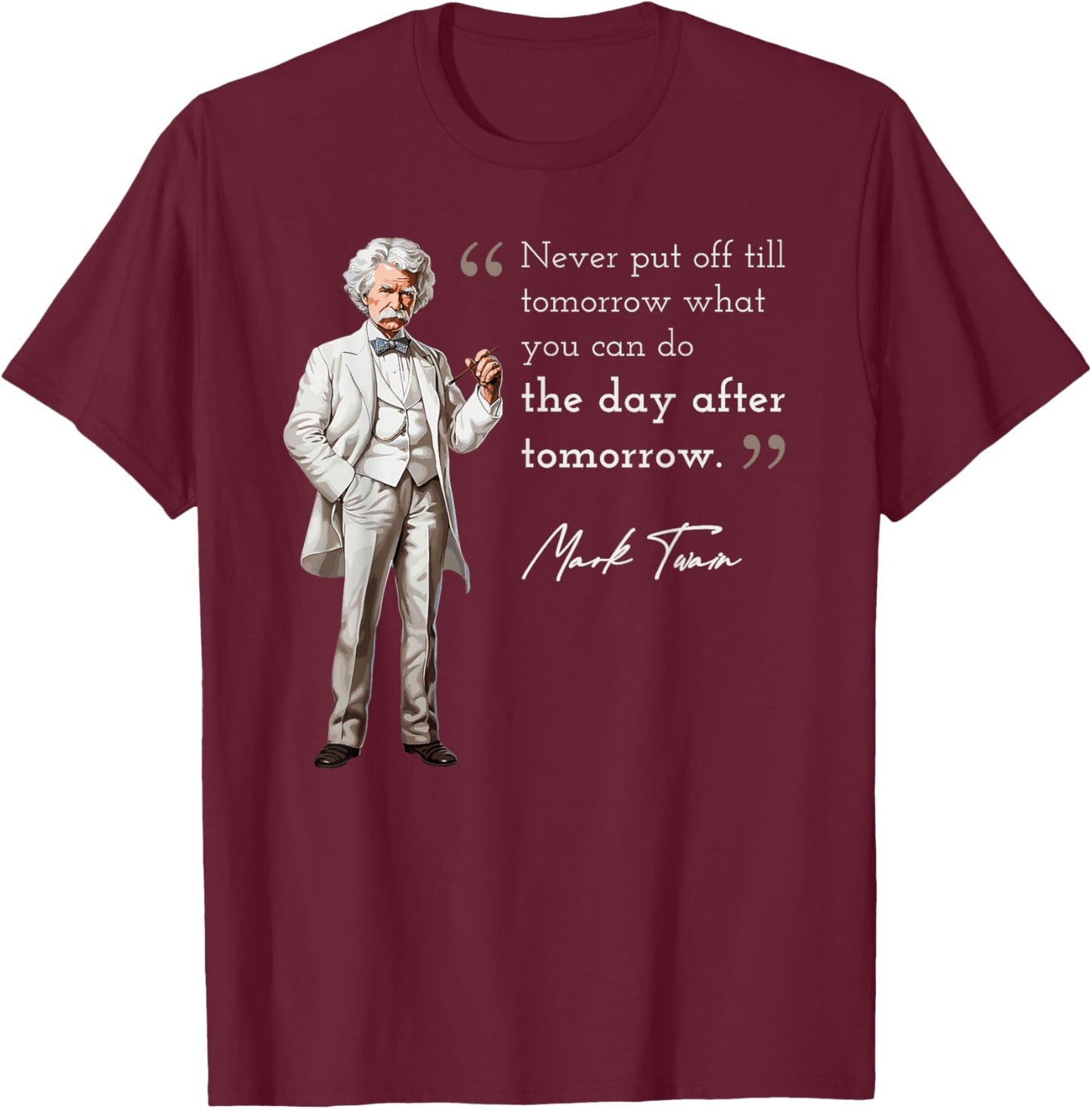Funny Mark Twain Quote Put Off Tilll Day After Tomorrow T-Shirt - T-Shirt | Maroon