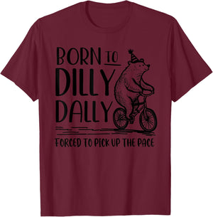 Bear Born to Dilly Dally Forced to Pick Up The Pace T-Shirt - T-Shirt | Maroon