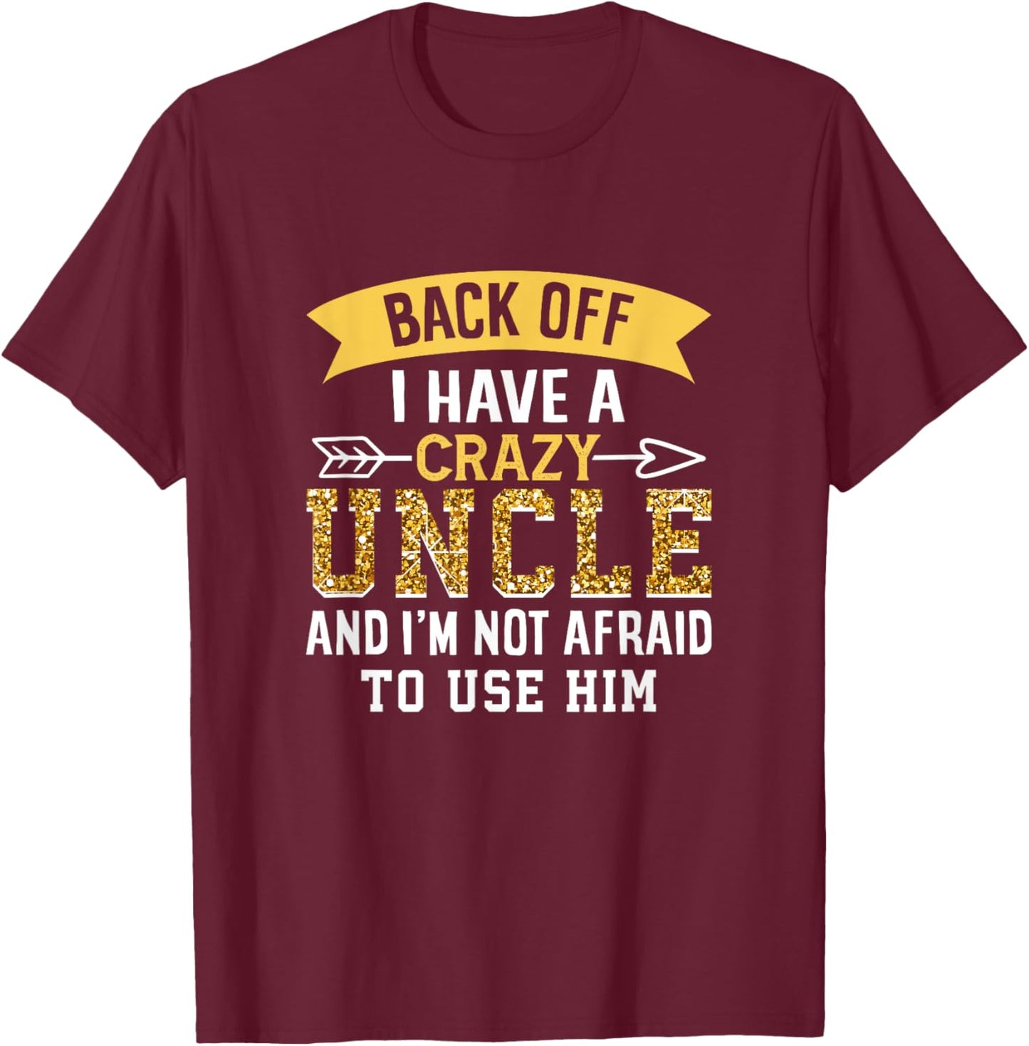 Back Off I Have A Crazy Uncle And I'M Not Afraid To Use Him T-Shirt - T-Shirt | Maroon
