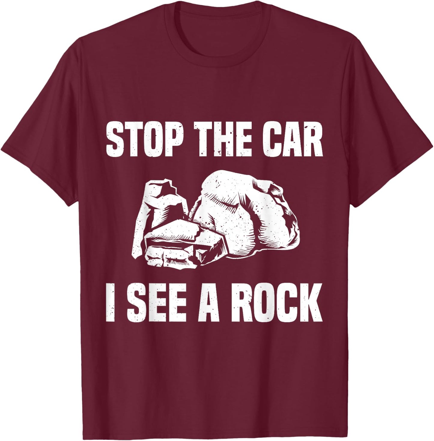 Geologist Outfit Rock Collector Stop The Car I See A Rock T-Shirt - T-Shirt | Maroon