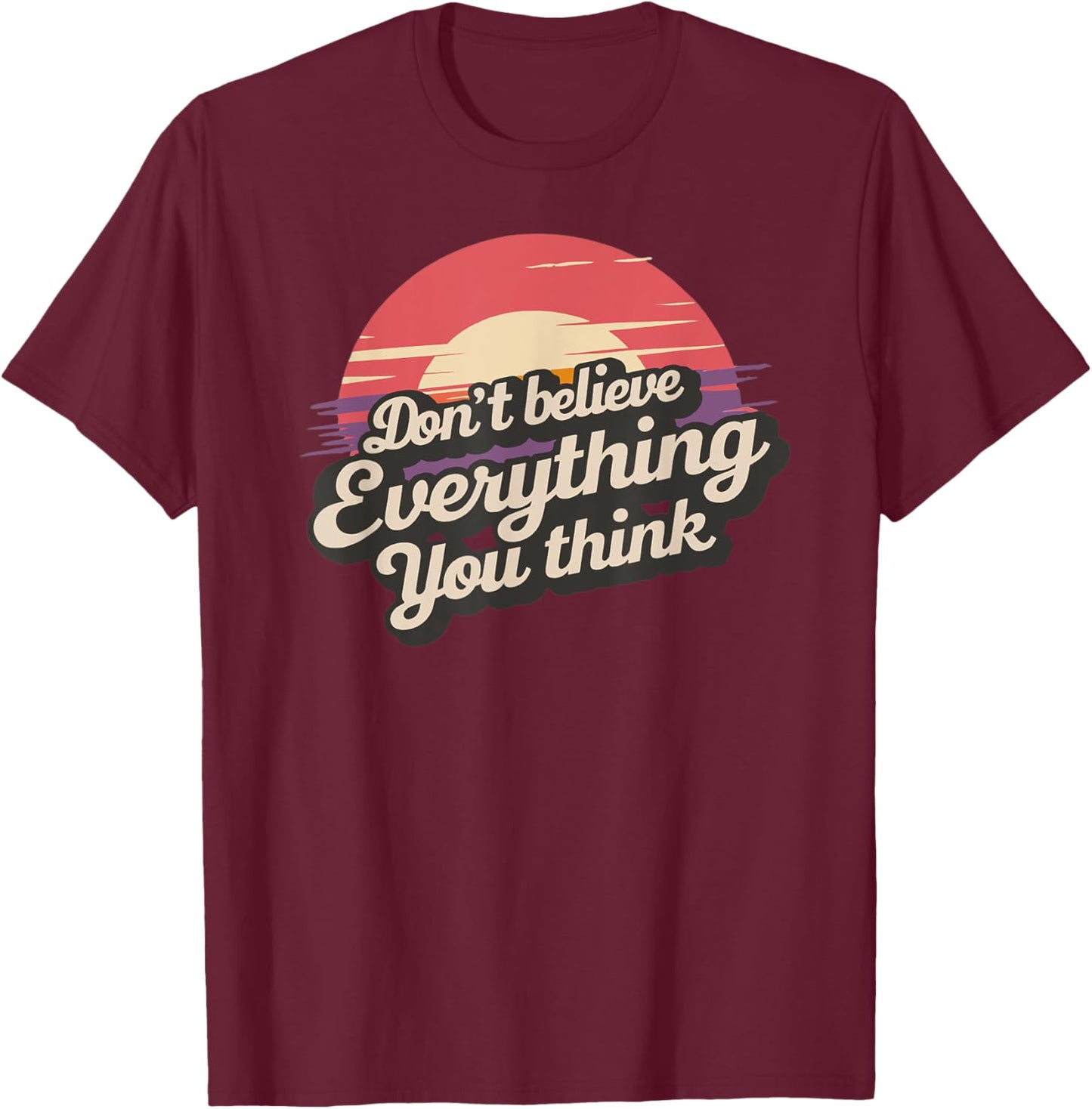 Don't Believe Everything You Think T-Shirt - T-Shirt | Maroon