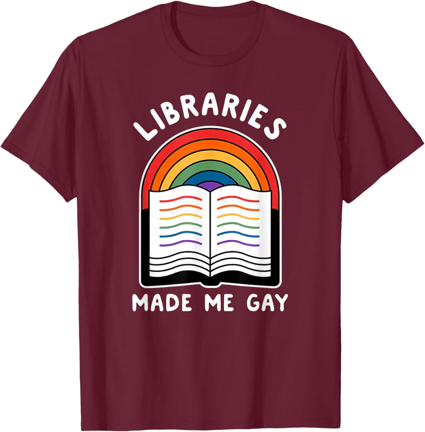 Libraries made me gay Funny design T-Shirt - T-Shirt | Maroon