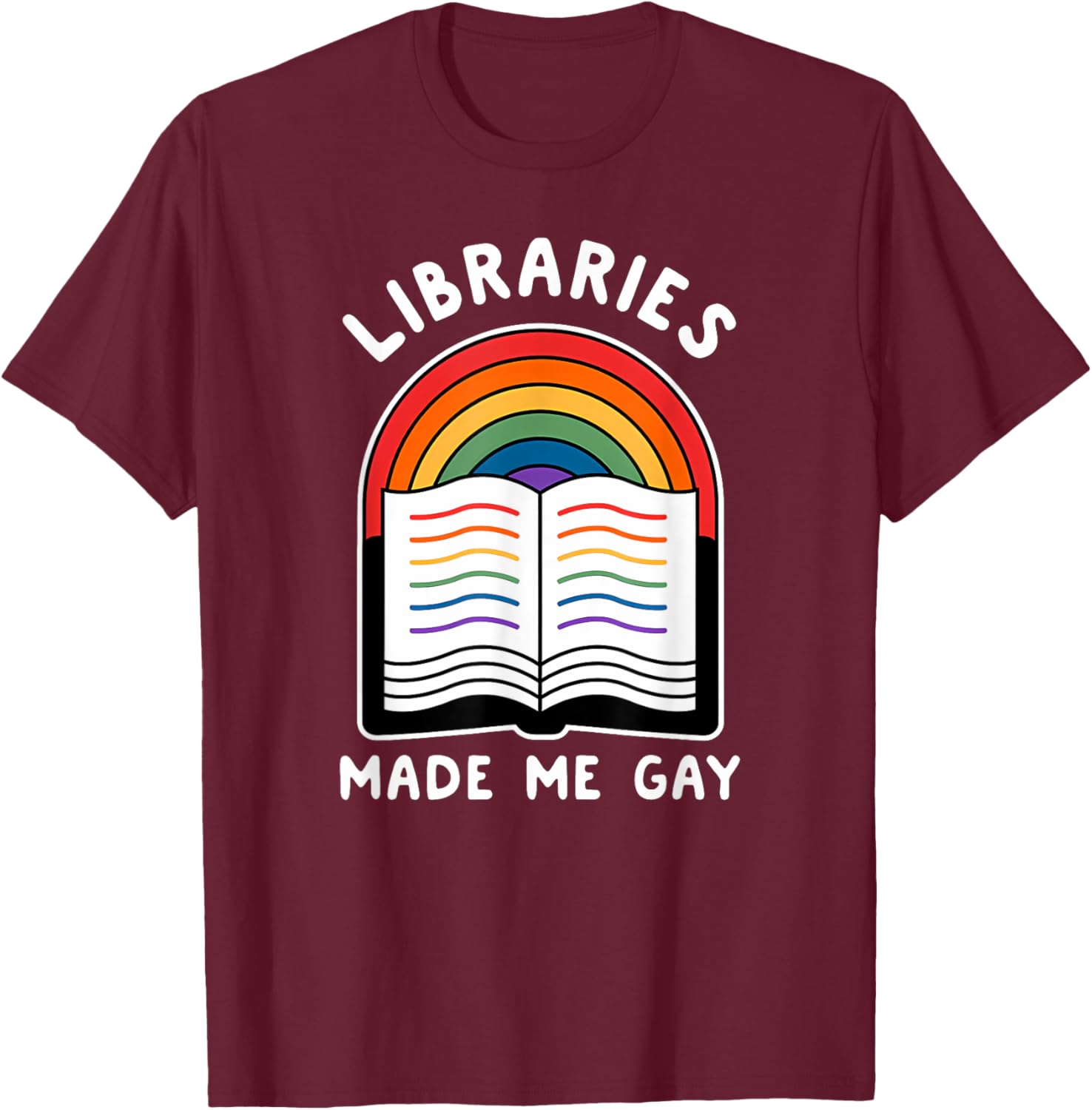 Libraries made me gay Funny design T-Shirt - T-Shirt | Maroon
