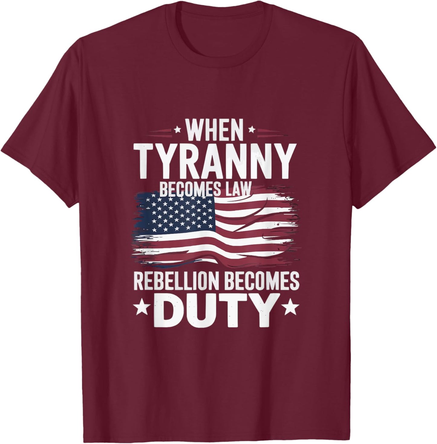 When Tyranny Becomes Law Rebellion Becomes Duty USA patriot T-Shirt - T-Shirt | Maroon