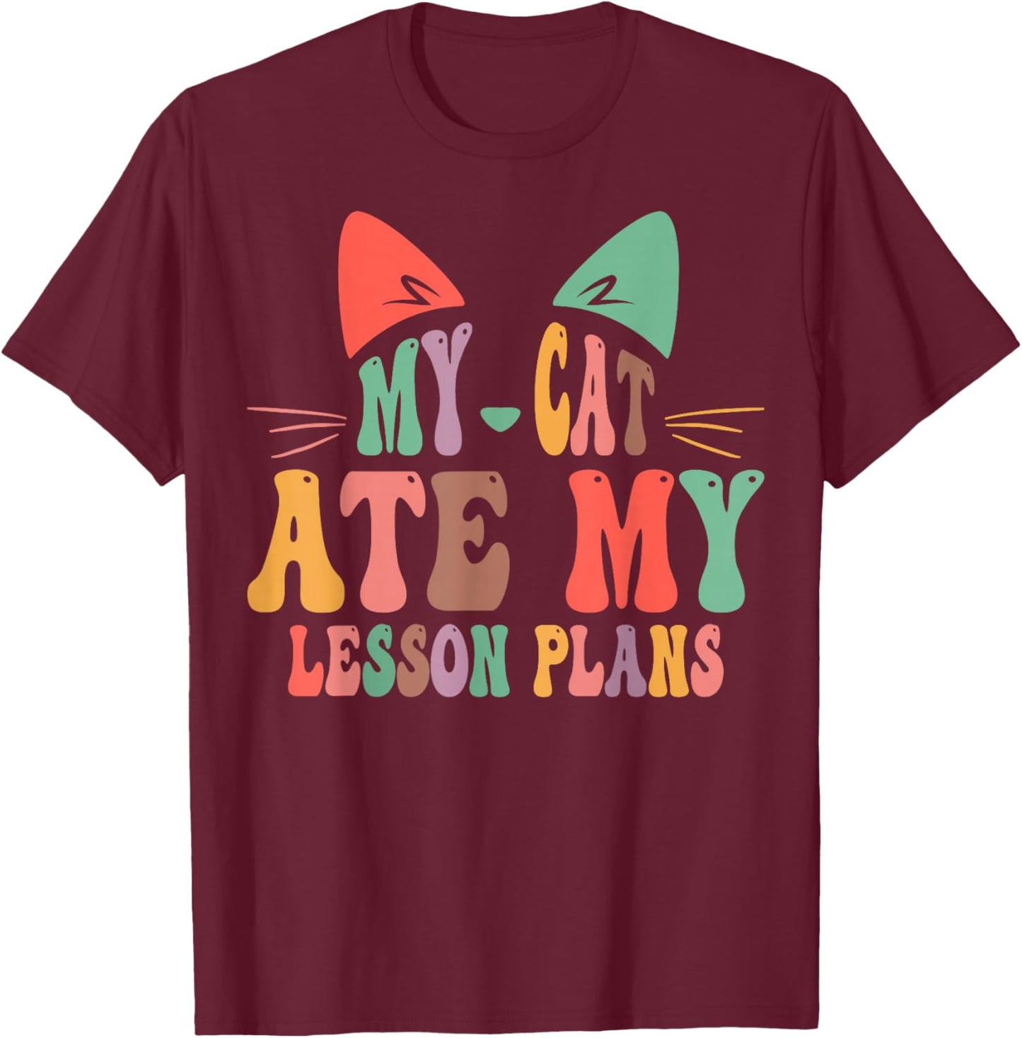 My Cat Ate My Lesson Plans Teacher Funny Sarcastic T-Shirt - T-Shirt | Maroon